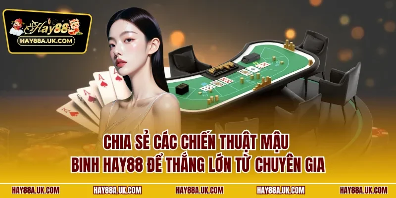 Chia sẻ các chiến thuật mậu binh HAY88 để thắng lớn từ chuyên gia
