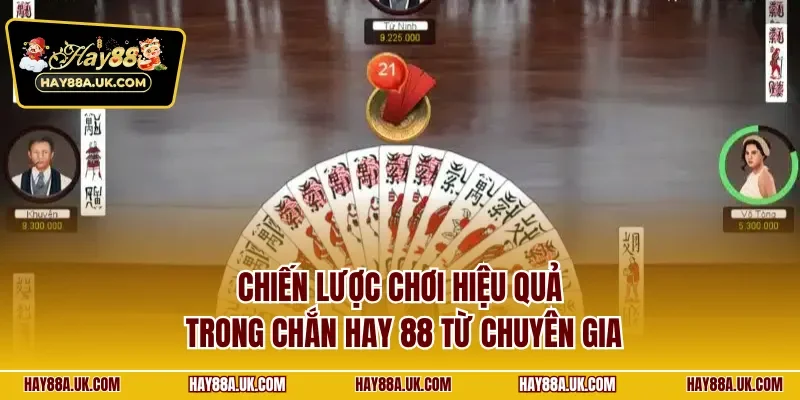 Chiến lược chơi hiệu quả trong chắn Hay 88 từ chuyên gia