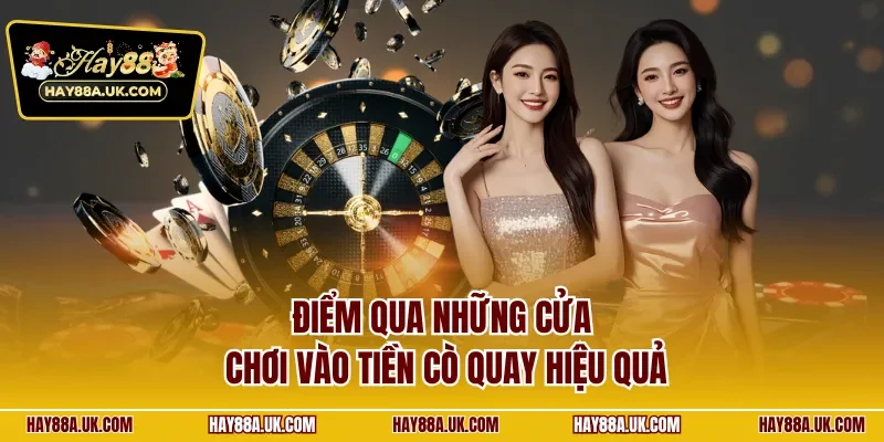 Điểm qua những cửa chơi vào tiền cò quay hiệu quả