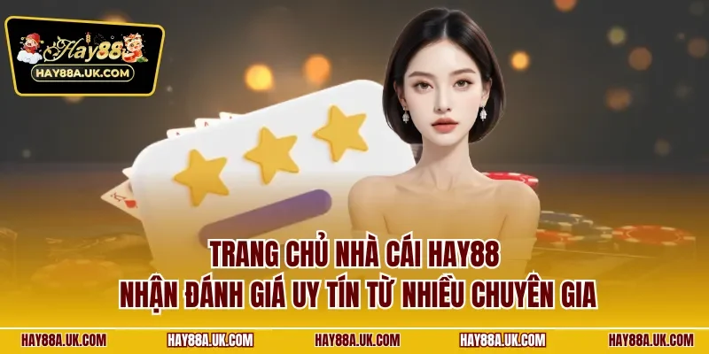 Trang chủ nhà cái HAY88 nhận đánh giá uy tín từ nhiều chuyên gia